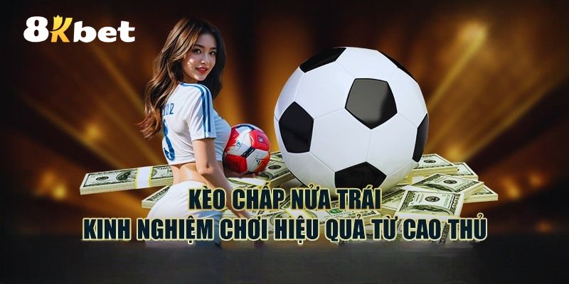 Mẹo giúp newbie chơi kèo chấp nửa trái hay như cao thủ