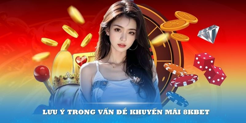 Lưu ý hội viên cần nắm trước khi tham gia khuyến mãi 8Kbet