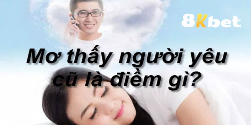 Giải mã từng trường hợp nằm mơ thấy người yêu cũ