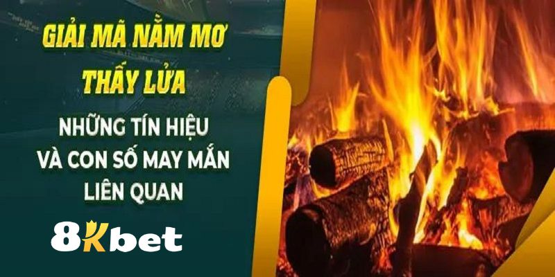 Số tài lộc xuất hiện kèm với giấc nằm mơ thấy lửa