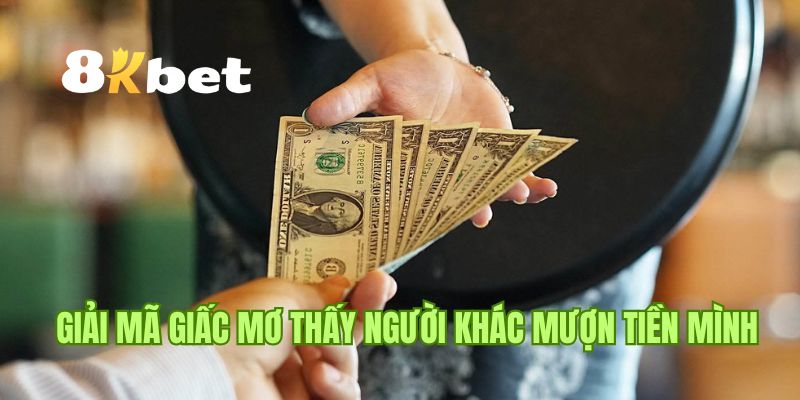 Trường hợp nằm mơ thấy người khác mượn tiền mình